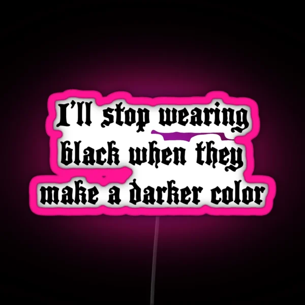 I Ll Stop Wearing Black When They Make A Darker Color RGB Neon Sign