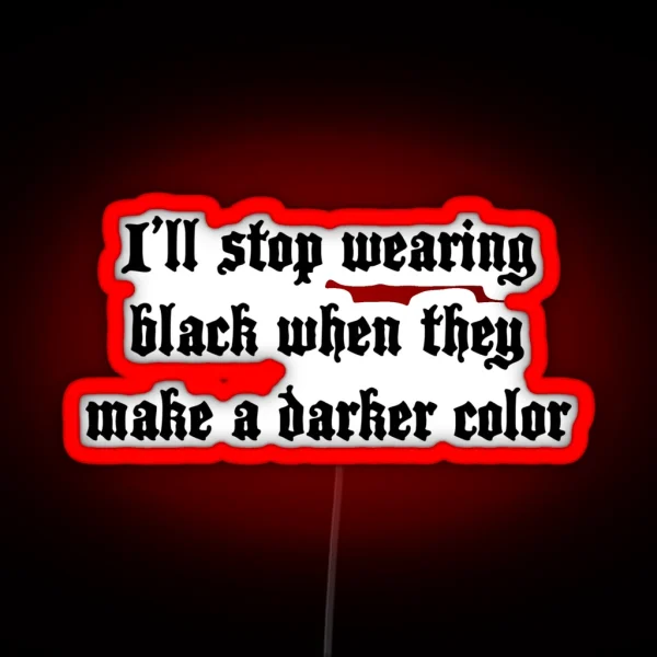 I Ll Stop Wearing Black When They Make A Darker Color RGB Neon Sign