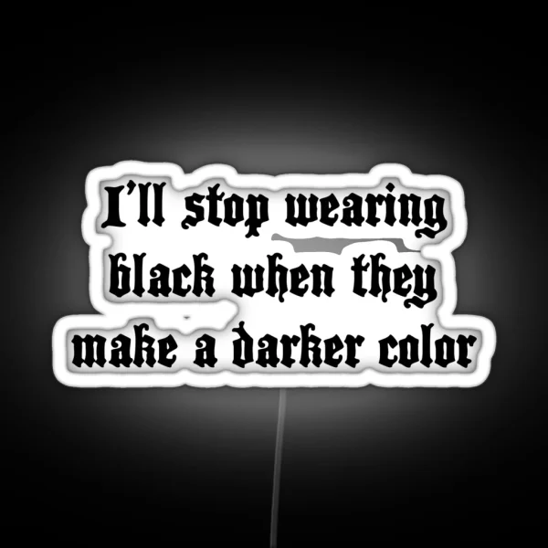 I Ll Stop Wearing Black When They Make A Darker Color RGB Neon Sign