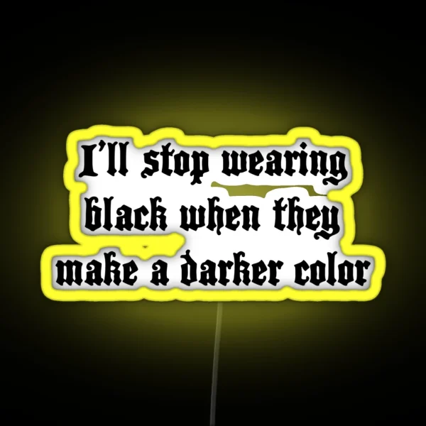 I Ll Stop Wearing Black When They Make A Darker Color RGB Neon Sign
