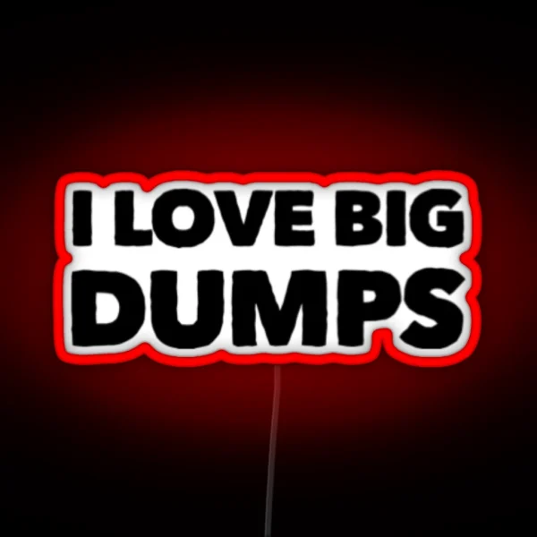 I Love Big Dumps RGB Neon Sign