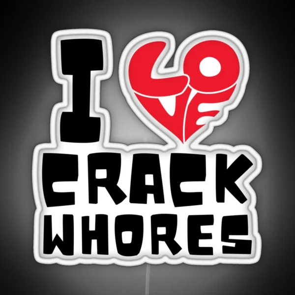 I Love Crack Whores Funny Bumper RGB Neon Sign