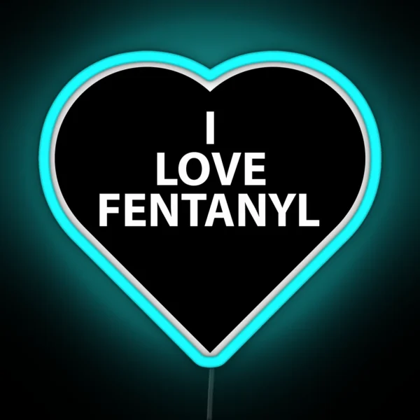 I LOVE FENTANYL I LOVE FENTANYL I LOVE FENTANYL RGB Neon Sign