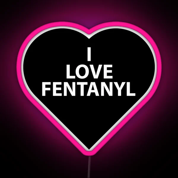 I LOVE FENTANYL I LOVE FENTANYL I LOVE FENTANYL RGB Neon Sign