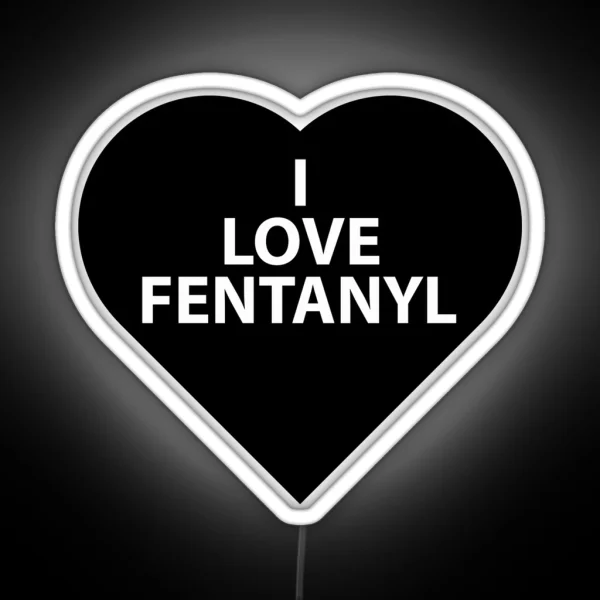 I LOVE FENTANYL I LOVE FENTANYL I LOVE FENTANYL RGB Neon Sign