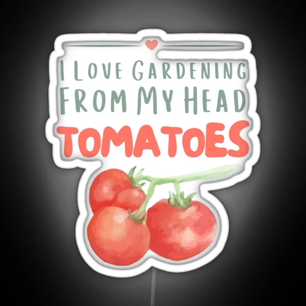 I Love Gardening From My Head TOMATOES Classic RGB Neon Sign