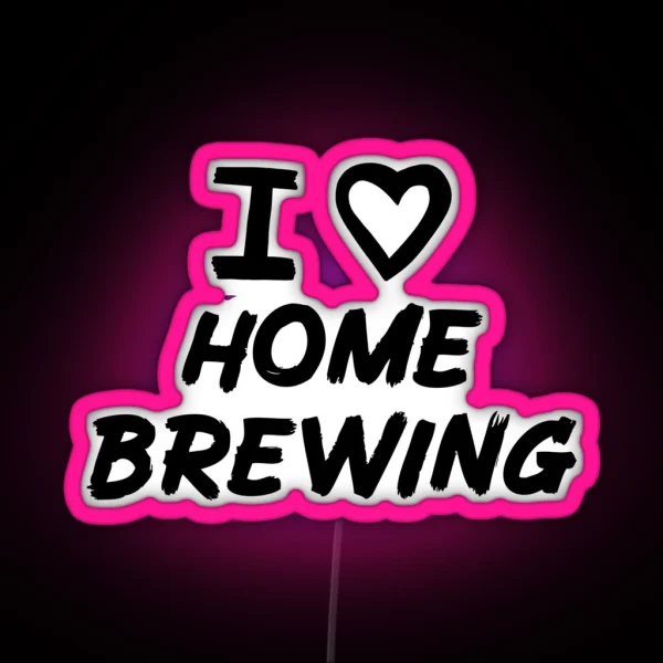 I Love Home Brewing For Home Brewers RGB Neon Sign