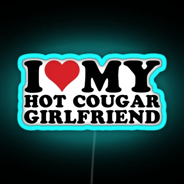 I Love My Hot Cougar Girlfriend I Heart My Hot Cougar RGB Neon Sign
