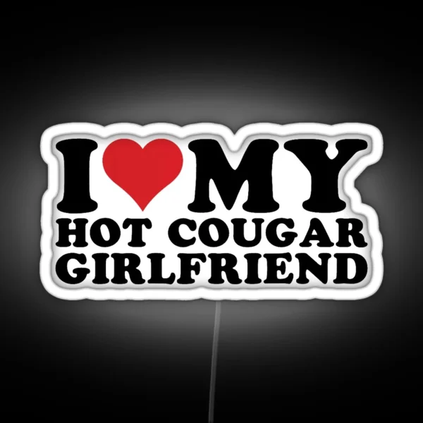 I Love My Hot Cougar Girlfriend I Heart My Hot Cougar RGB Neon Sign