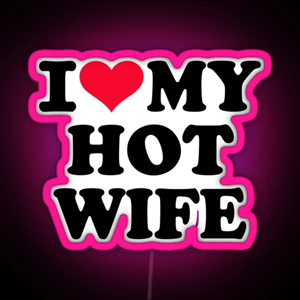 I Love My Hot Wife RGB Neon Sign