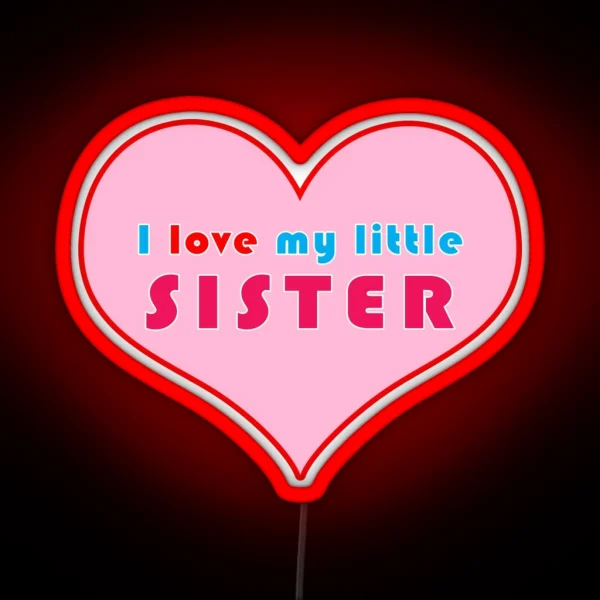 I Love My Little Sister RGB Neon Sign