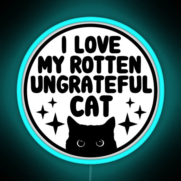 I Love My Rotten Ungrateful Cat Funny Cat RGB Neon Sign