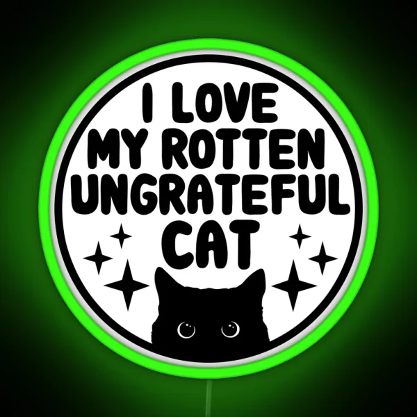 I Love My Rotten Ungrateful Cat Funny Cat RGB Neon Sign