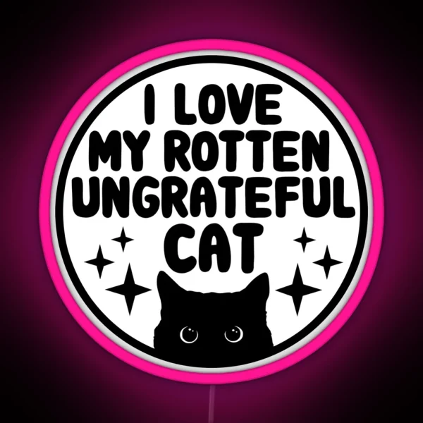 I Love My Rotten Ungrateful Cat Funny Cat RGB Neon Sign