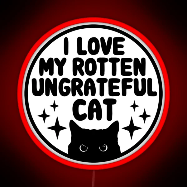 I Love My Rotten Ungrateful Cat Funny Cat RGB Neon Sign