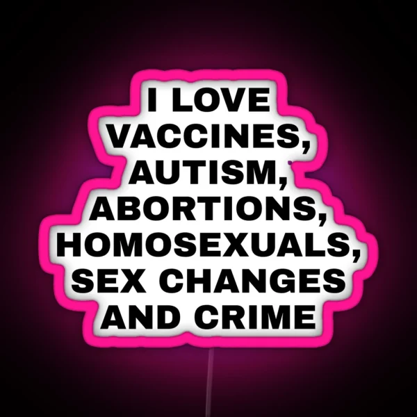 I Love Vaccines Autism Abortions Homosexuals Sex RGB Neon Sign