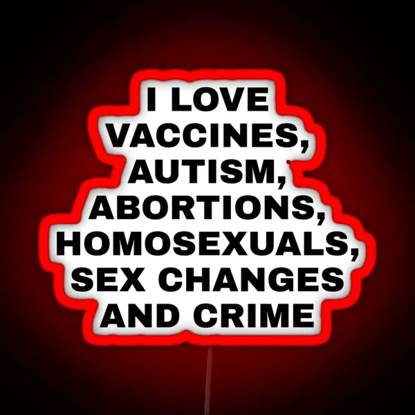 I Love Vaccines Autism Abortions Homosexuals Sex RGB Neon Sign