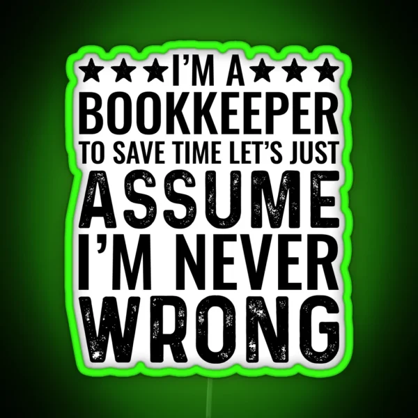 I M A Bookkeeper To Save Time Let S Just Assume I M Never Wrong RGB Neon Sign