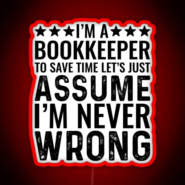 I M A Bookkeeper To Save Time Let S Just Assume I M Never Wrong RGB Neon Sign