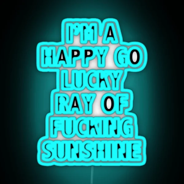 I M A Happy Go Lucky Ray Of Sunshine RGB Neon Sign