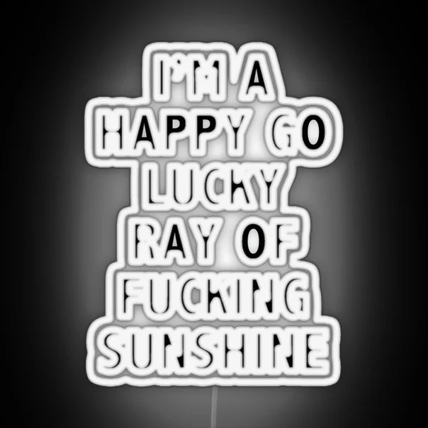 I M A Happy Go Lucky Ray Of Sunshine RGB Neon Sign