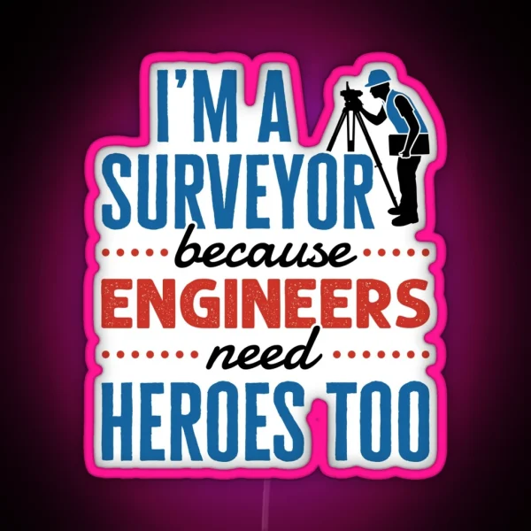 I M A Surveyor Because Engineers Need Heroes Too Funny Property Surveying Quote RGB Neon Sign