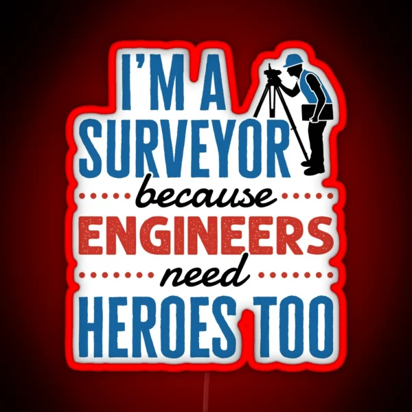 I M A Surveyor Because Engineers Need Heroes Too Funny Property Surveying Quote RGB Neon Sign