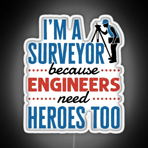 I M A Surveyor Because Engineers Need Heroes Too Funny Property Surveying Quote RGB Neon Sign