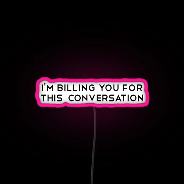 I M Billing You For This Conversation Funny Lawyer Gift RGB Neon Sign