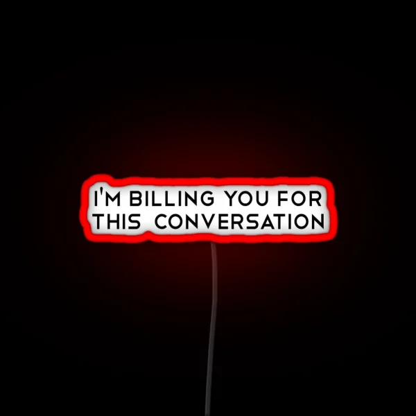 I M Billing You For This Conversation Funny Lawyer Gift RGB Neon Sign