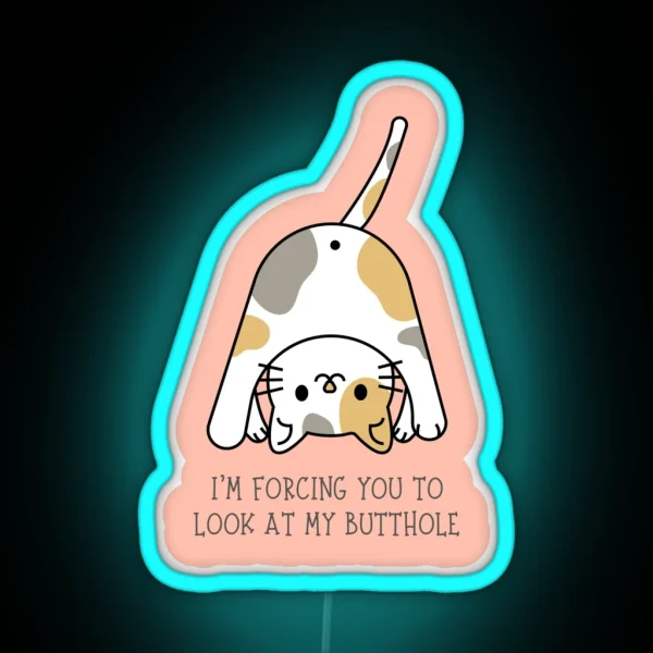 I M FORCING YOU TO LOOK AT MY BUTTHOLE Funny Cat Butt RGB Neon Sign