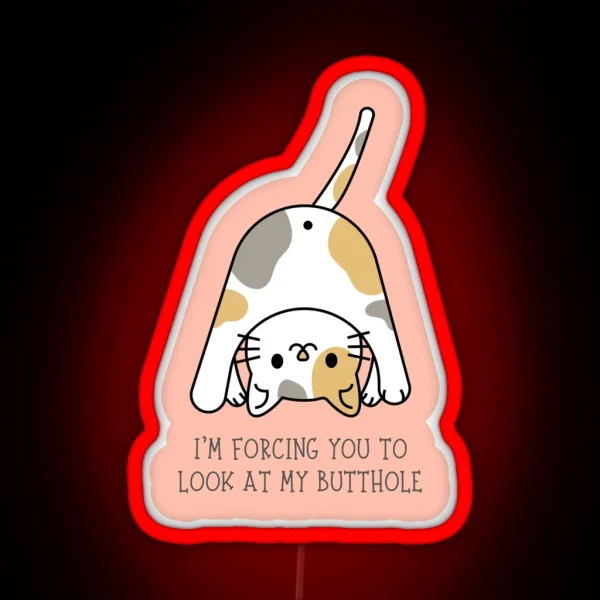 I M FORCING YOU TO LOOK AT MY BUTTHOLE Funny Cat Butt RGB Neon Sign