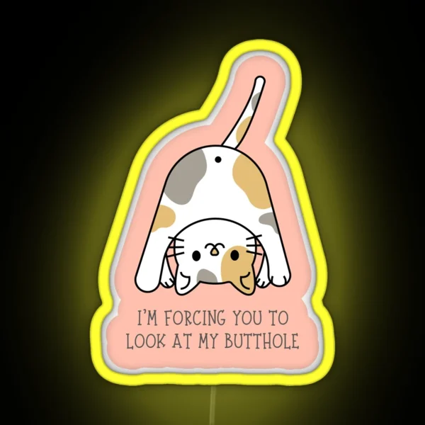 I M FORCING YOU TO LOOK AT MY BUTTHOLE Funny Cat Butt RGB Neon Sign