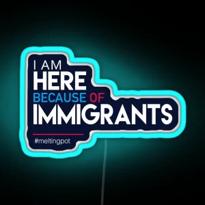 I M Here Because Of Immigrants RGB Neon Sign