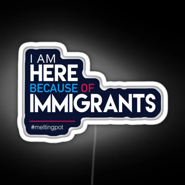 I M Here Because Of Immigrants RGB Neon Sign