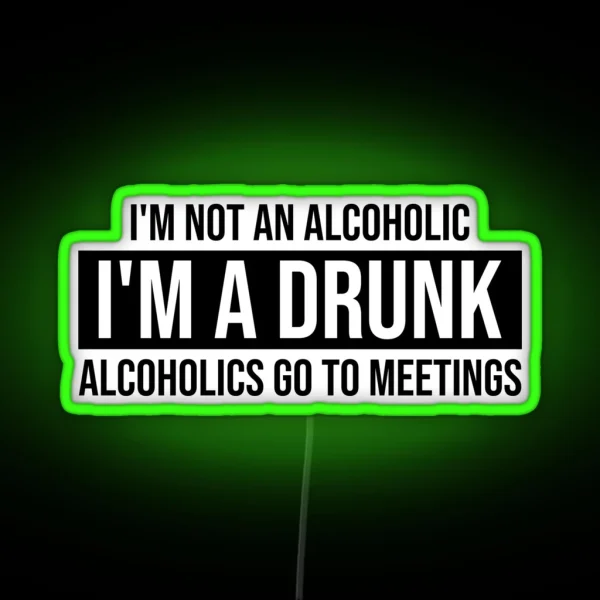 I M Not A Drunk I M An Alcoholic I Go To Meetings AA RGB Neon Sign