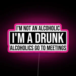 I M Not A Drunk I M An Alcoholic I Go To Meetings AA RGB Neon Sign