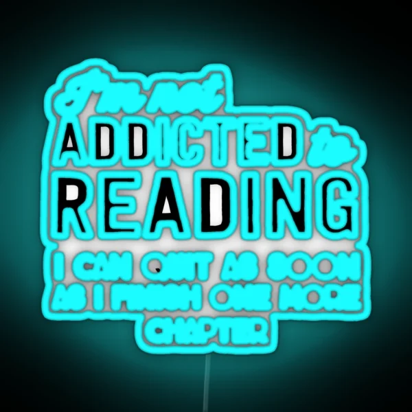 I M Not Addicted To Reading I Can Quit As Soon As I RGB Neon Sign