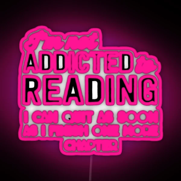 I M Not Addicted To Reading I Can Quit As Soon As I RGB Neon Sign