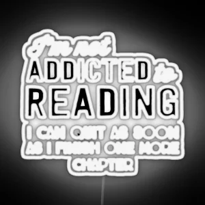 I M Not Addicted To Reading I Can Quit As Soon As I Finish One More Chapter RGB Neon Sign