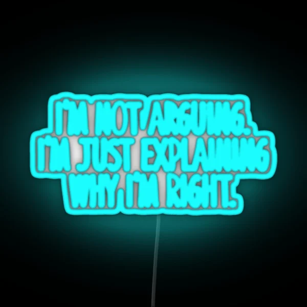 I M Not Arguing I M Just Explaining Why I M Right RGB Neon Sign