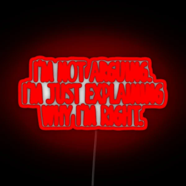 I M Not Arguing I M Just Explaining Why I M Right RGB Neon Sign