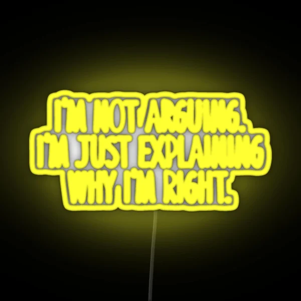 I M Not Arguing I M Just Explaining Why I M Right RGB Neon Sign