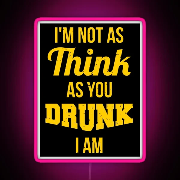 I M Not As Think As You Drunk I Am RGB Neon Sign
