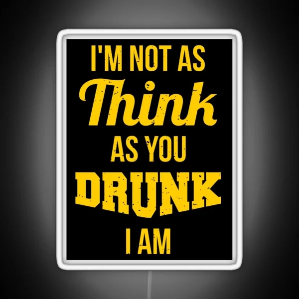 I M Not As Think As You Drunk I Am RGB Neon Sign