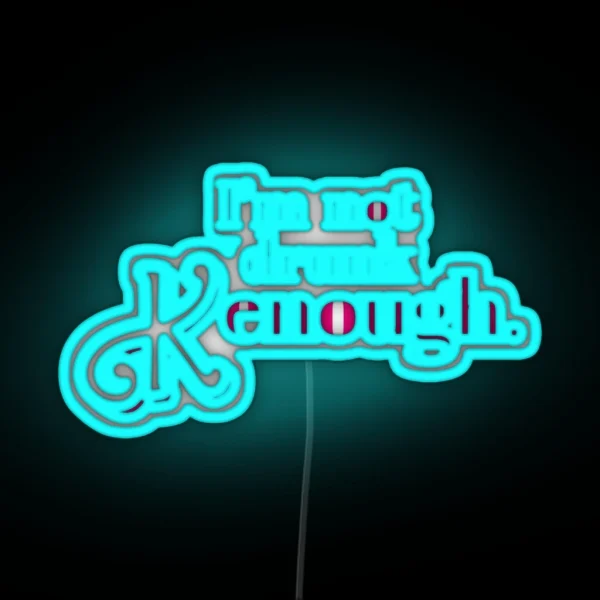 I M Not Drunk Kenough RGB Neon Sign