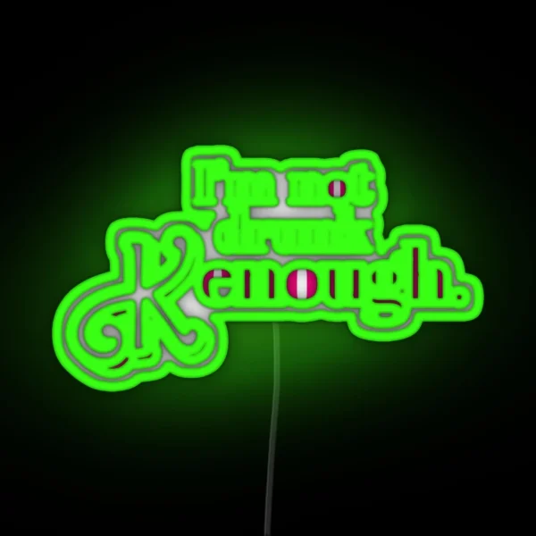 I M Not Drunk Kenough RGB Neon Sign