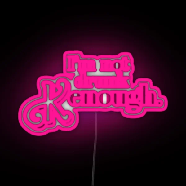 I M Not Drunk Kenough RGB Neon Sign