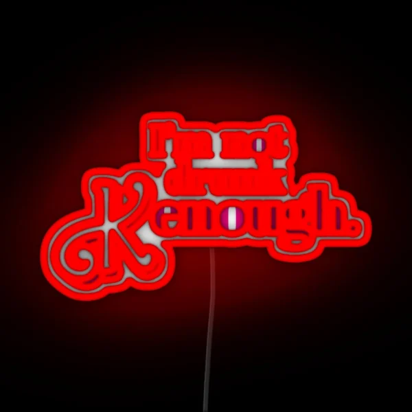 I M Not Drunk Kenough RGB Neon Sign