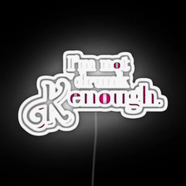 I M Not Drunk Kenough RGB Neon Sign